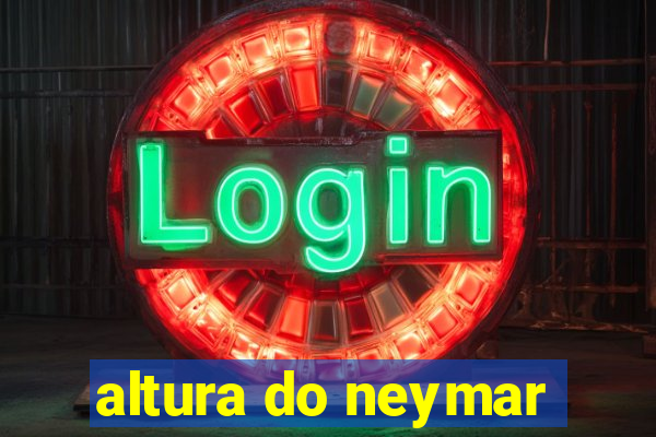 altura do neymar